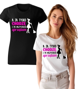 Koszulka Wzór A Ja Tylko Chodzę i Sprzątam Damska